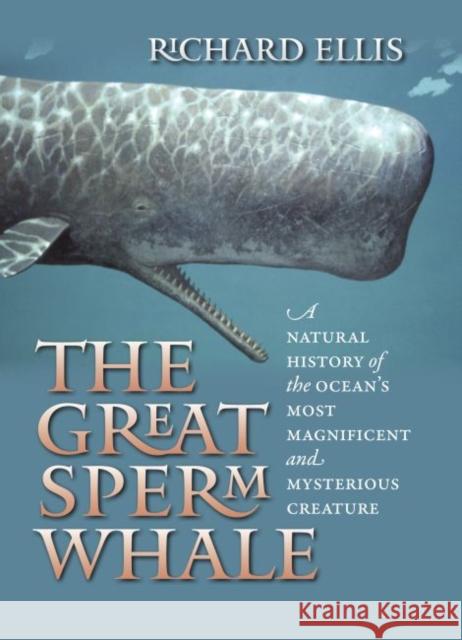 The Great Sperm Whale: A Natural History of the Ocean's Most Magnificent and Mysterious Creature Ellis, Richard 9780700617722  - książka