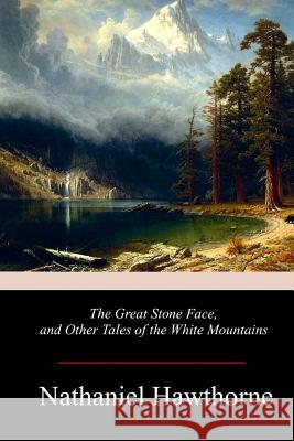 The Great Stone Face, and Other Tales of the White Mountains Nathaniel Hawthorne 9781978245587 Createspace Independent Publishing Platform - książka