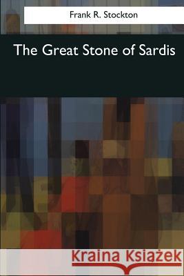 The Great Stone of Sardis Frank R. Stockton 9781545059180 Createspace Independent Publishing Platform - książka