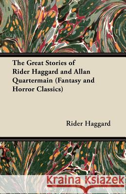 The Great Stories of Rider Haggard and Allan Quartermain (Fantasy and Horror Classics) Rider Haggard 9781447407409 Read Books - książka