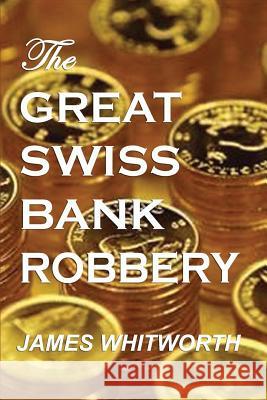 The Great SWISS BANK ROBBERY Whitworth, James 9781500507787 Createspace Independent Publishing Platform - książka