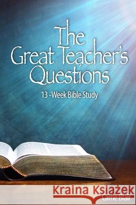 The Great Teacher's Questions: 13-Week Bible Study Carrie Goheen Blair 9781985242197 Createspace Independent Publishing Platform - książka