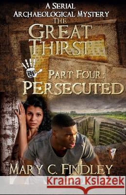 The Great Thirst Part Four: Persecuted: A Serial Archaeological Mystery Mary C. Findley 9781517089849 Createspace - książka