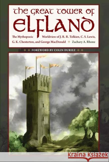 The Great Tower of Elfland: The Mythopoeic Worldview of J. R. R. Tolkien, C. S. Lewis, G. K. Chesterton, and George MacDonald Zachary A. Rhone Colin Duriez 9781606353295 Kent State University Press - książka