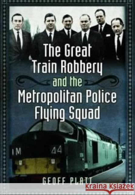 The Great Train Robbery and the Metropolitan Police Flying Squad Platt, Geoff 9781399075114 Pen & Sword Books Ltd - książka