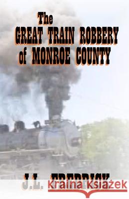 The Great Train Robbery of Monroe County J. L. Fredrick 9780615746630 Lovstad Publishing - książka