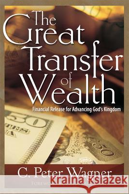 The Great Transfer of Wealth: Financial Release for Advancing God's Kingdom C. Peter Wagner 9781629112817 Whitaker House - książka