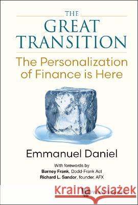 The Great Transition: The Personalization of Finance is Here Emmanuel Daniel   9789811265624 World Scientific Publishing Co Pte Ltd - książka