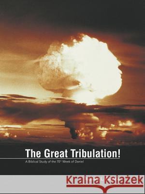 The Great Tribulation!: A Biblical Study of the 70th Week of Daniel Richard Guthrie 9781490857879 WestBow Press - książka