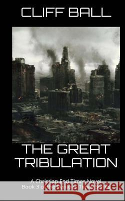 The Great Tribulation: Christian End Times Novel Cliff Ball 9781535193924 Createspace Independent Publishing Platform - książka