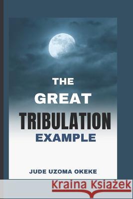 The Great Tribulation Example Jude Okeke 9789789742127 Tremendous Glory Publication - książka