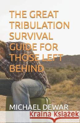 The Great Tribulation Survival Guide for Those Left Behind Michael W., Sr. Dewar 9781733437776 Dwelling Place Cleansing - książka