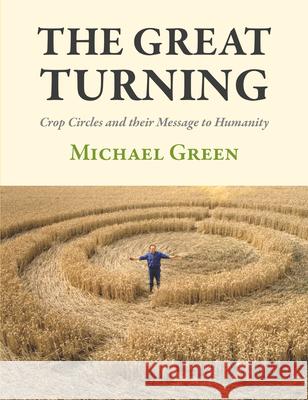 The Great Turning: Crop Circles and their Message to Humanity Michael Green   9781906069278 The Squeeze Press - książka