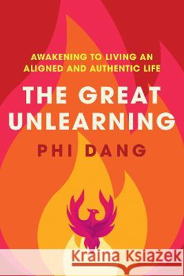 The Great Unlearning: Awakening to Living an Aligned and Authentic Life Phi Dang   9780645344493 The Kind Press - książka