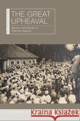 The Great Upheaval: Women and Nation in Postwar Nigeria Judith A. Byfield 9780821423974 Ohio University Press - książka