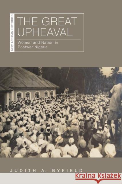 The Great Upheaval: Women and Nation in Postwar Nigeria Judith A. Byfield 9780821423981 Ohio University Press - książka