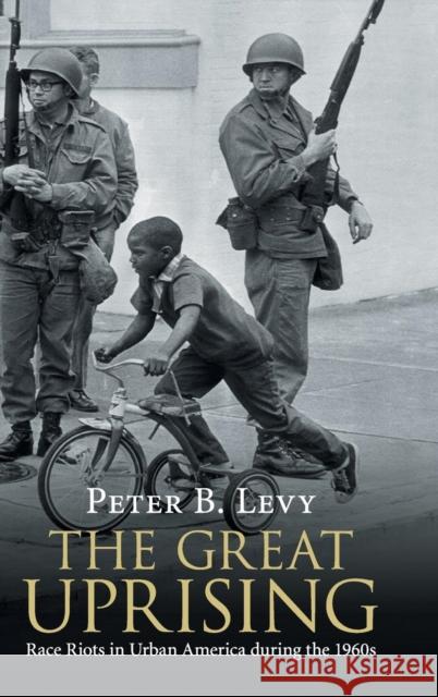 The Great Uprising: Race Riots in Urban America During the 1960s Peter B. Levy 9781108422406 Cambridge University Press - książka