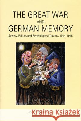 The Great War and German Memory: Society, Politics and Psychological Trauma, 1914-1945 Crouthamel, Jason 9780859898423 University of Exeter Press - książka