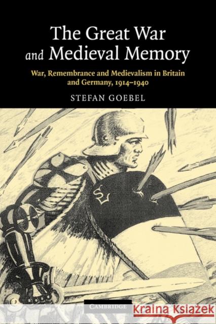 The Great War and Medieval Memory: War, Remembrance and Medievalism in Britain and Germany, 1914-1940 Goebel, Stefan 9780521123068 Cambridge University Press - książka