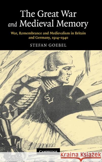 The Great War and Medieval Memory: War, Remembrance and Medievalism in Britain and Germany, 1914-1940 Goebel, Stefan 9780521854153 Cambridge University Press - książka