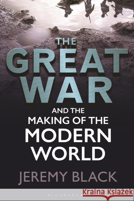 The Great War and the Making of the Modern World Jeremy Black 9781350211421 Bloomsbury Publishing PLC - książka