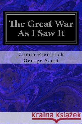 The Great War As I Saw It Scott, Canon Frederick George 9781533067890 Createspace Independent Publishing Platform - książka