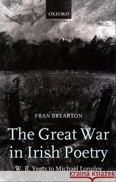 The Great War in Irish Poetry: W. B. Yeats to Michael Longley Brearton, Fran 9780199261383 Oxford University Press - książka