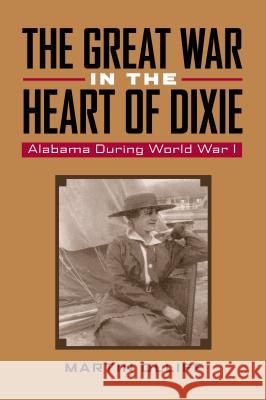 The Great War in the Heart of Dixie : Alabama During World War I Martin Olliff 9780817316167 University Alabama Press - książka