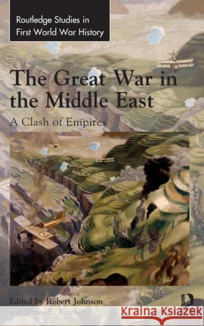 The Great War in the Middle East: A Clash of Empires Robert Johnson James E. Kitchen 9781138731332 Routledge - książka