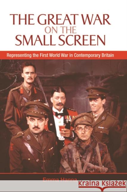 The Great War on the Small Screen: Representing the First World War in Contemporary Britain Hanna, Emma 9780748633890 EDINBURGH UNIVERSITY PRESS - książka