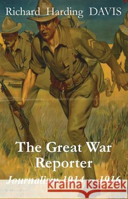 The Great War Reporter: Journalism 1914-1916 Davis, Richard Harding 9780990713746 Archive LLC - książka