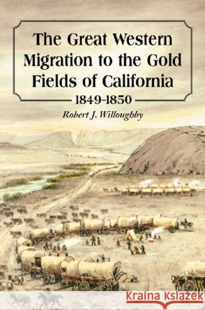 The Great Western Migration to the Gold Fields of California, 1849-1850 Robert J. Willoughby 9780786473946 McFarland & Company - książka