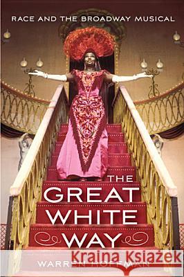 The Great White Way : Race and the Broadway Musical Warren Hoffman 9780813563350 Rutgers University Press - książka