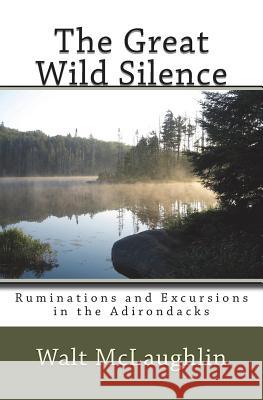 The Great Wild Silence: Ruminations and Excursions in the Adirondacks Walt McLaughlin 9780990334385 Wood Thrush Books - książka