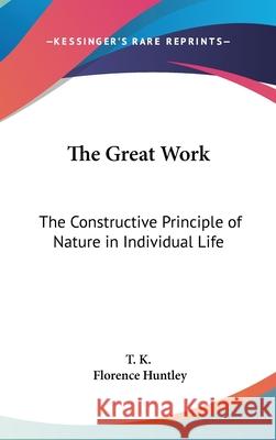 The Great Work: The Constructive Principle of Nature in Individual Life T K 9780548003633  - książka