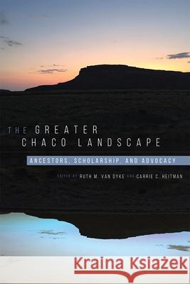 The Greater Chaco Landscape: Ancestors, Scholarship, and Advocacy Ruth M. Va Carrie Heitman 9781646421695 University Press of Colorado - książka