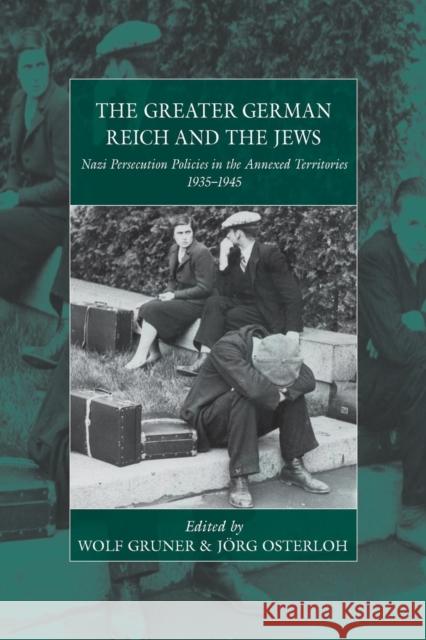 The Greater German Reich and the Jews: Nazi Persecution Policies in the Annexed Territories 1935-1945 Wolf Gruner J. Osterloh 9781785335037 Berghahn Books - książka