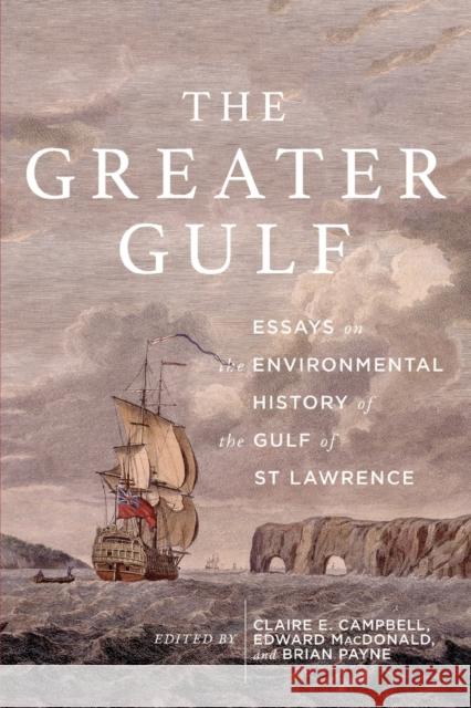 The Greater Gulf: Essays on the Environmental History of the Gulf of St Lawrence Volume 12 MacDonald, Edward 9780773558687 McGill-Queen's University Press - książka