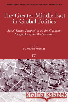 The Greater Middle East in Global Politics: Social Science Perspectives on the Changing Geography of the World Politics M. Parvizi Amineh 9789004158597 Brill Academic Publishers - książka