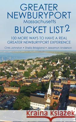 The Greater Newburyport Massachusetts Bucket List 2: 100 More Ways to Have A Greater Newburyport Experience Bridgland, Sheila 9781519760609 Createspace Independent Publishing Platform - książka