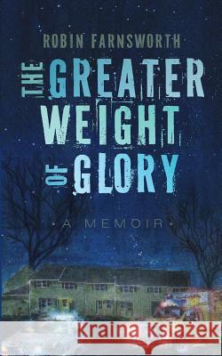 The Greater Weight of Glory: A Memoir Farnsworth, Robin 9780692945544 Not Avail - książka