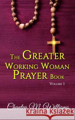 The Greater Working Woman Prayer Book Chantea M. Williams 9781517391201 Createspace - książka