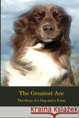 The Greatest Ace: The Story of a Dog and a Farm Keith Dittrich   9781733562546 Nebraska Agrarian Press - książka