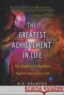 The Greatest Achievement in Life: Five Traditions of Mysticism and Mystical Approaches to Life R. D. Krumpos 9780578395661 Palomar Print Design - książka