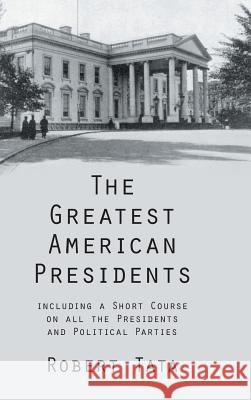 The Greatest American Presidents: Including a Short Course on All the Presidents and Political Parties Robert Tata 9781481722674 AuthorHouse - książka