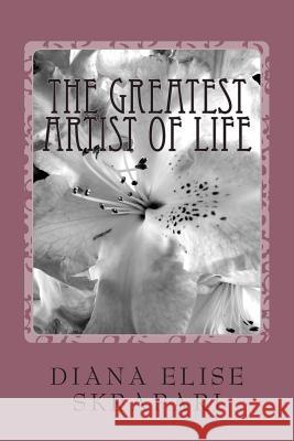 The Greatest Artist of Life Diana Elise Skrapari 9781470090203 Createspace - książka