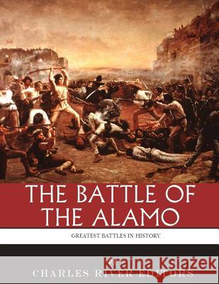 The Greatest Battles in History: The Battle of the Alamo Charles River Editoirs 9781985388444 Createspace Independent Publishing Platform - książka