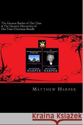 The Greatest Battles of Our Time & The Greatest Discoveries of Our Time Christmas Bundle: Two Fascinating Books Combined Together Containing Facts, Tr Harper, Matthew 9781502793089 Createspace - książka