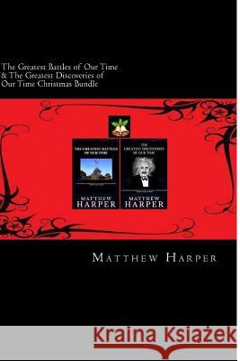 The Greatest Battles of Our Time & The Greatest Discoveries of Our Time Christmas Bundle: Two Fascinating Books Combined Together Containing Facts, Tr Harper, Matthew 9781502793492 Createspace - książka