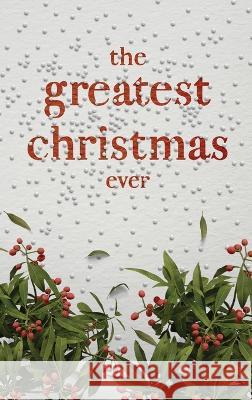 The Greatest Christmas Ever: A Treasury of Inspirational Ideas and Insights for an Unforgettable Christmas Honor Books   9781970103335 Honor Books - książka